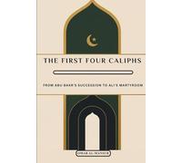 The First Four Caliphs: From Abu Bakr's Succession to Ali's Martyrdom