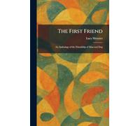 The First Friend: An Anthology of the Friendship of Man and Dog