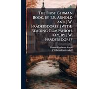 The First German Book, by T.K. Arnold and J.W. Frädersdorff. [With] Reading Companion. Key, by J.W. Frädersdorff