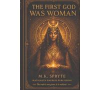 The First God Was Woman: How Patriarchy Buried the Divine Feminine (The Matriarch Truth Series)