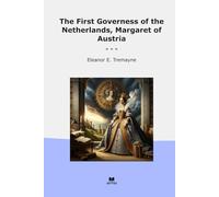 The First Governess of the Netherlands, Margaret of Austria (Classic Books)
