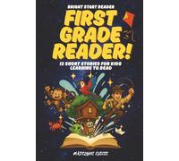 The First Grade Reader: 12 Short Stories for Kids Age 6 to 8: Fun, Easy-to-Read Adventures That Build Confidence and a Love of Reading (Bright Start Reader Series)