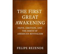 The First Great Awakening:: Faith, Emotion, and the Birth of American Revivalism (Flames of Revival: True Stories of Spiritual Awakenings Around the World)