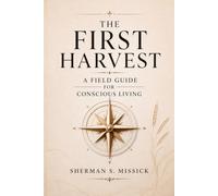 The First Harvest: A Field Guide for Conscious Living