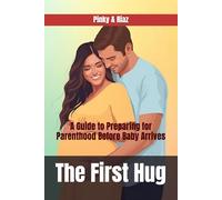 The First Hug: A Guide to Preparing for Parenthood Before Baby Arrives