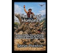 The First Humans: Physical Artifacts, Historical Records, And Biblical Testimony, All Tell Us An Amazing Truth Many Don’t Want To Hear.