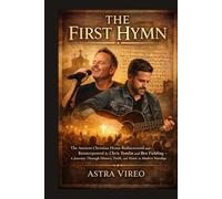 THE FIRST HYMN: The Ancient Christian Hymn Rediscovered and Reinterpreted by Chris Tomlin and Ben Fielding - A Journey Through History, Faith, and Music in Modern Worship