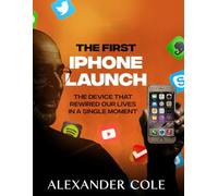 The First iPhone Launch: The Device That Rewired Our Lives in a Single Moment. (The Stories Behind the Breakthroughs: The Human Stories Behind History’s Greatest Turning Points.)