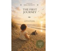 THE FIRST JOURNEY: A small story about courage, instinct, and new beginnings. (SMALL INSTINCTS)