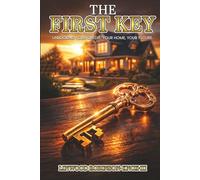THE FIRST KEY: Unlocking Your Credit, Your Home, Your Future