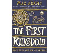The First Kingdom: Britain in the age of Arthur (The Founders of Britain Quartet)
