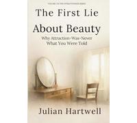 THE FIRST LIE ABOUT BEAUTY: Why Attraction Was Never What You Were Told (The Attractiveness Series)