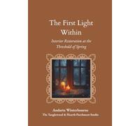 The First Light Within: Interior Restoration at the Threshold of Spring (The Natural Rhythm Series: Living in Alignment With Time, Seasons, and Natural Pace)