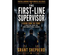 The First-Line Supervisor: Leading from the Front: A Practical Guide for New Correctional Leaders