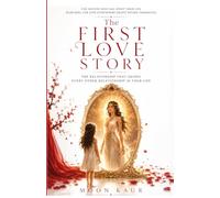 The First Love Story: The Relationship That Shapes Every Other Relationship in Your Life