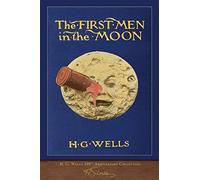 The First Men in the Moon (100th Anniversary Collection): Illustrated First Edition