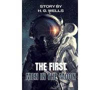 The First Men in the Moon: A Classic Edition with Original Illustrations