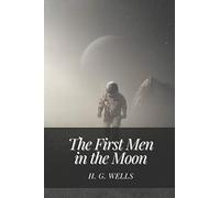 The First Men in the Moon: Original Classics and Annotated