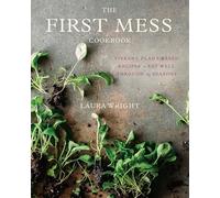 The First Mess Cookbook – Recetas vibrantes a base de plantas para comer bien según las estaciones