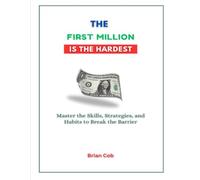 The First Million Is the Hardest: Master the Skills, Strategies, and Habits to Break the Barrier (The First Million Formula)