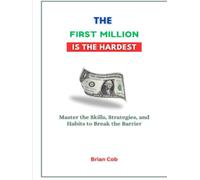 The First Million Is the Hardest: Master the Skills, Strategies, and Habits to Break the Barrier (The First Million Formula)