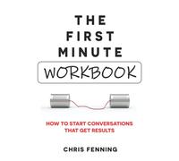 The First Minute - Workbook: How to start conversations that get results