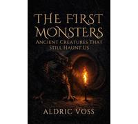 The First Monsters: Ancient Creatures That Still Haunt Us (The First Ones Trilogy)