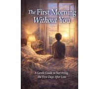 The First Morning Without You: A Gentle Guide to Surviving the First Days After Loss