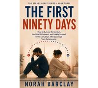 The First Ninety Days: How to Survive No Contact, Heal the Withdrawal, and Steady Yourself in the Early Days After Leaving a Toxic Relationship (The Steady Heart Series)