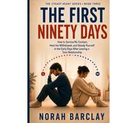 The First Ninety Days: How to Survive No Contact, Heal the Withdrawal, and Steady Yourself in the Early Days After Leaving a Toxic Relationship (The Steady Heart Series)