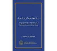 The first of the Hoosiers: reminscences of Edward Eggleston ; and of that Wester life which he, first of all men, celebrated in literature and made famous