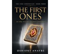 THE FIRST ONES: An Epic Tale of Ancient Covenants: 3 (THE FIRE CHRONICLES)