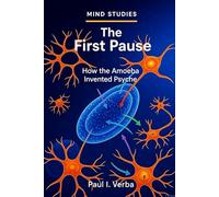The First Pause: How the Amoeba Invented Psyche (Mind Studies)