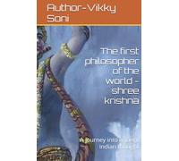 The first philosopher of the world -shree krishna: A journey into ancient indian thought
