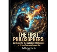 The First Philosophers: Evidence for the Superior Intelligence of Homo Neanderthalensis