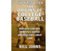 The First Pitch - The Origins of College Baseball: How 19th-Century Campuses Shaped America’s First Great Game (The Diamond Republic: College Baseball and the American Imagination)