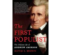 The First Populist: The Defiant Life of Andrew Jackson
