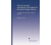 The first printed translations into English of the great foreign classics: a supplement to text-books of English literature