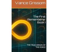 The First Rememberer Book I: THE TRUE ORIGIN OF THE FORCE (Testament of the Infinite Loop)