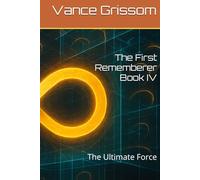 The First Rememberer Book IV: The Ultimate Force (Testament of the Infinite Loop)