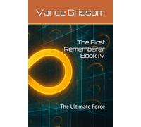 The First Rememberer Book IV: The Ultimate Force (Testament of the Infinite Loop)