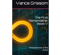 The First Rememberer Book V: Embodiments of the Force (Testament of the Infinite Loop)