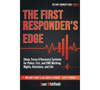 The First Responder's Edge: Sleep, Focus & Recovery Systems for Police, Fire, and EMS Working Nights, Rotations, and 24s