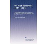 The first Romanovs. (1613-1725): A history of Moscovite civilisation and the rise of modern Russia under Peter the Great and his forerunners.