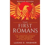 The First Romans: The Legendary Stories of Kings, Warriors, and a Republic That Would Not Quit