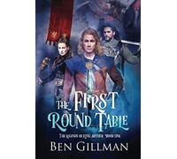The First Round Table: The Legends of King Arthur : Book 1