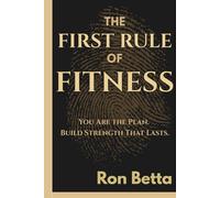 The First Rule of Fitness: How Identity, Discipline & Momentum Create Strength That Lasts