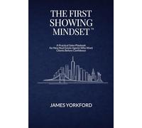 The First Showing Mindset™: A Practical Sales Playbook for New Real Estate Agents Who Want Clients Before Confidence