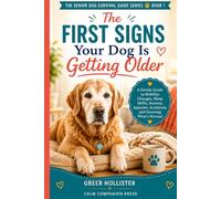 The First Signs Your Dog Is Getting Older: A Gentle Guide to Mobility Changes, Sleep Shifts, Appetite, Anxiety, Accidents, Pain, and Knowing What’s Normal (The Senior Dog Survival Guide Series)
