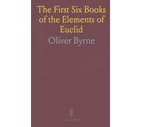 The First Six Books of the Elements of Euclid: In Which Diagrams and Symbols Are Used Instead of Letters for the Greater Ease of Learners